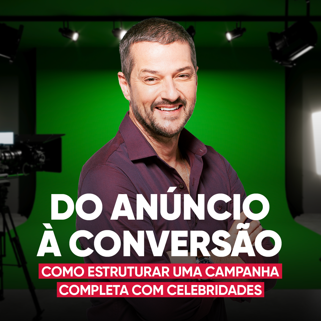 Do anúncio à conversão: Como estruturar uma campanha completa com celebridades